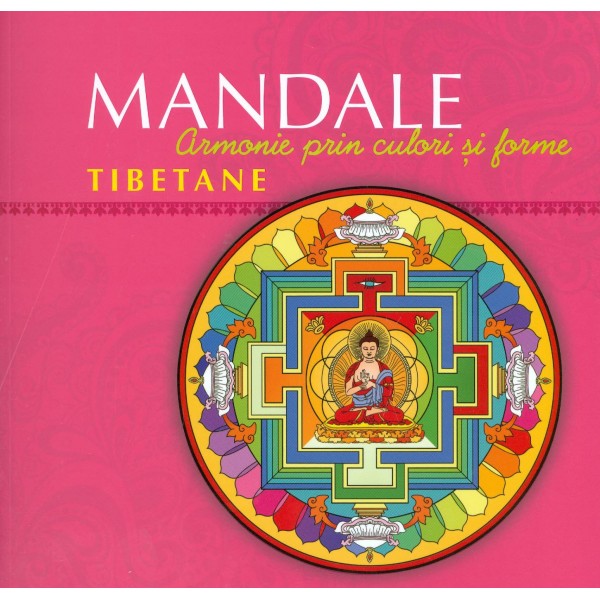 Mandale tibetane - Armonie prin culori si forme