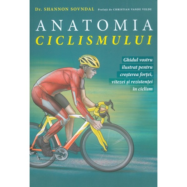 Anatomia ciclismului. Ghidul vostru ilustrat pentru cresterea fortei, vitezei si rezistentei in ciclism
