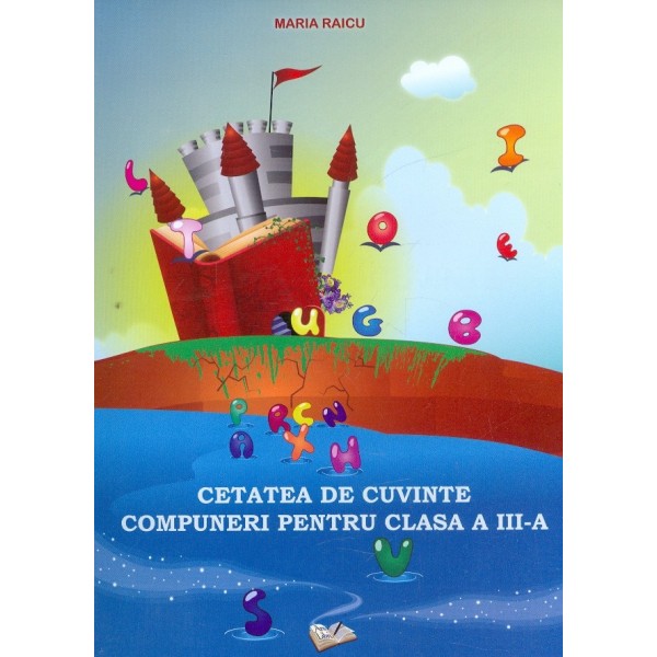 Cetatea de cuvinte - Compuneri pentru clasa a III-a Cetatea de cuvinte - Compuneri pentru clasa a III-a
