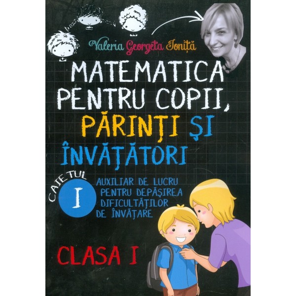 Matematica pentru copii, parinti si invatatori, clasa I, caietul I - Auxiliar de lucru pentru depasirea dificultatilor de invata