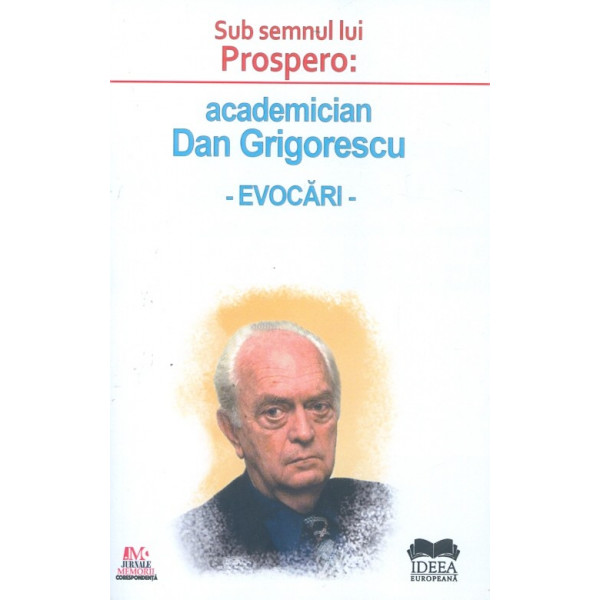 Sub semnul lui Prospero: academician Dan Grigorescu - Evocari