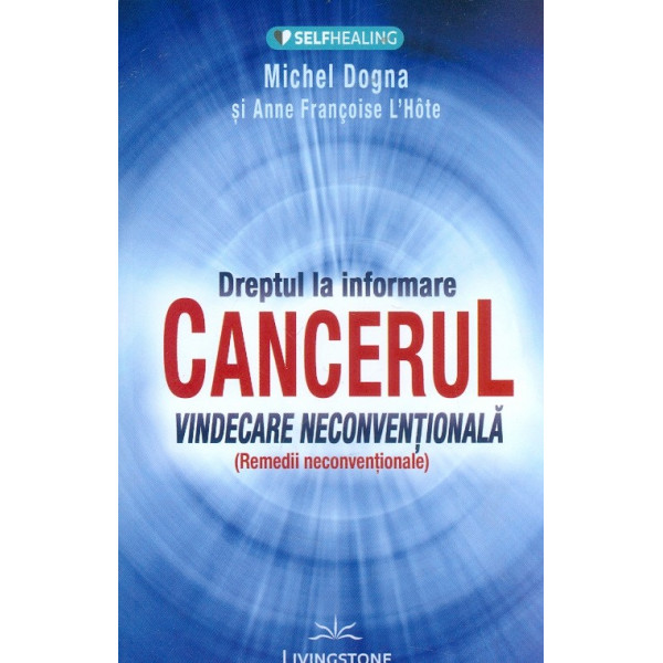 Dreptul la informare. Cancerul - Vindecare neconventionala (Remedii neconventionale) Dreptul la informare. Cancerul - Vindecare neconventionala (Remedii neconventionale)