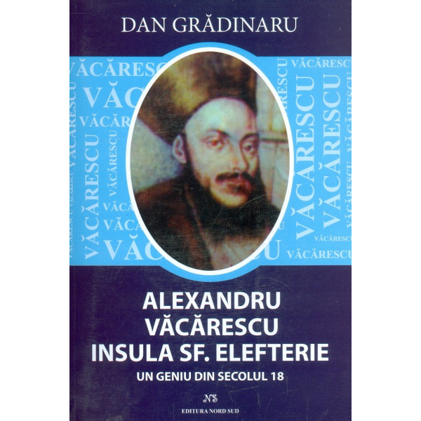 Alexandru Vacarescu. Insula Sf. Elefterie. Un geniu din secolul 18