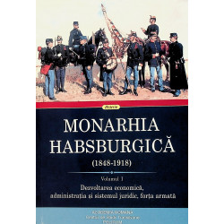 Monarhia Habsburgica (1848-1918), vol. I - Dezvoltarea economica, administratia si sistemul juridic, forta armata