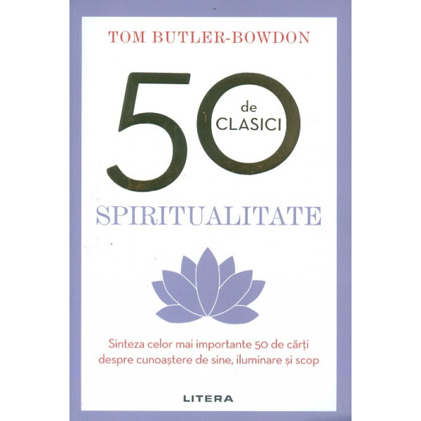 50 de clasici - Spiritualitate. Sinteza celor mai importante 50 de carti despre cunoastere de sine, iluminare si scop