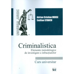 Criminalistica. Elemente metodologice de investigare a infractiunilor. Curs universitar