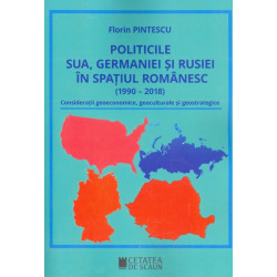 Politicile SUA, Germaniei si Rusiei in spatiul romanesc (1990-2018). Consideratii geoeconomice, geoculturale si geostrategice
