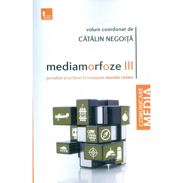 Mediamorfoze III. Jurnalisti si scriitori in transeele marelui razboi Mediamorfoze III. Jurnalisti si scriitori in transeele marelui razboi