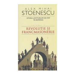 Istoria loviturilor de stat in Romania, vol. I - Revolutie si francmasonerie