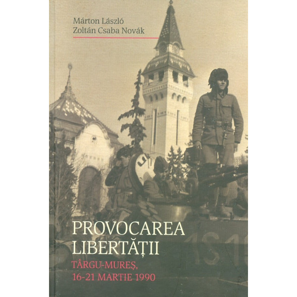 Provocarea libertatii. Targu-Mures, 16-21 martie 1990 Provocarea libertatii. Targu-Mures, 16-21 martie 1990