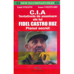 C.I.A. Tentativele de asasinare ale lui Fidel Castro Ruz. Planul secret