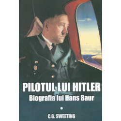 Pilotul lui Hitler. Biografia lui Hans Baur
