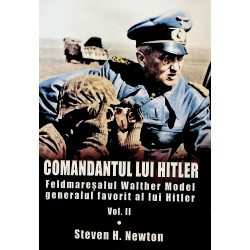 Comandantul lui Hitler, vol. II - Feldmaresalul Walther Model, generalul favorit al lui Hitler