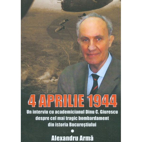 4 Aprilie 1944. Un interviu cu academicianul Dinu C. Giurescu despre cel mai tragic bombardament din istoria Bucurestiului