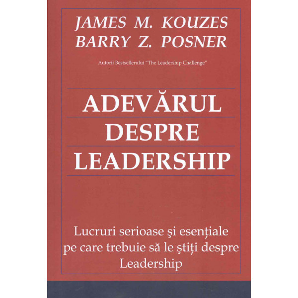 Adevarul despre Leadership. Lucruri serioase si esentiale pe care trebuie sa le stiti despre Leadership