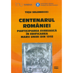 Centenarul Romaniei. Participarea evreiasca in edificarea Marii Unirii din 1918