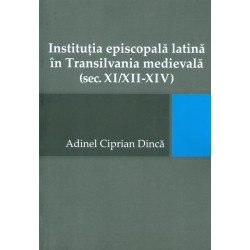 Institutia episcopala latina in Transilvania medievala (sec. XI/XII-XIV)