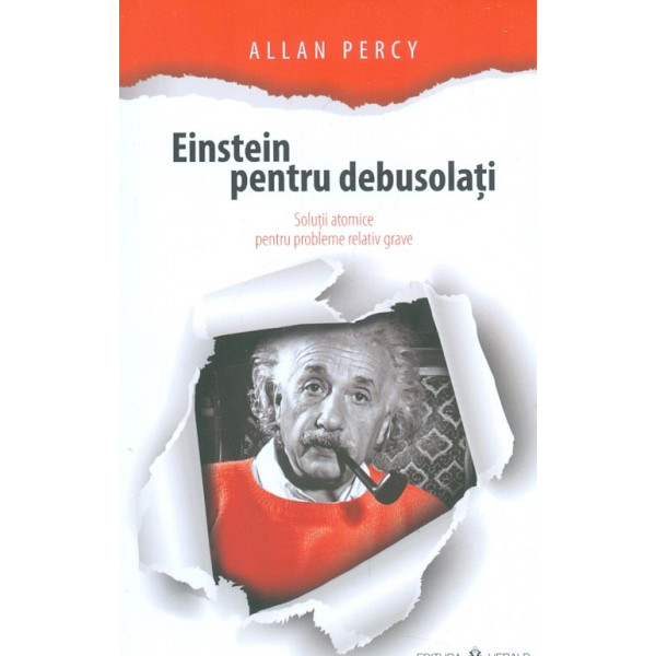 Einstein pentru debusolati. Solutii atomice pentru probleme relativ grave