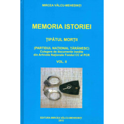 Memoria istoriei, vol. II - Tipatul mortii ( Partidul National Taranesc). Culegere de documente inedite din Arhivele Nationale F