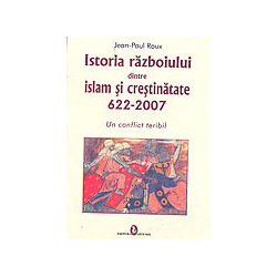 Istoria razboiului dentre islam si crestinatate 622-2007. Un conflict teribil