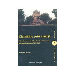 Eternitate prin cenusa: o istorie a crematoriilor si incinerariilor umane in Romania sec. XIX-XXI