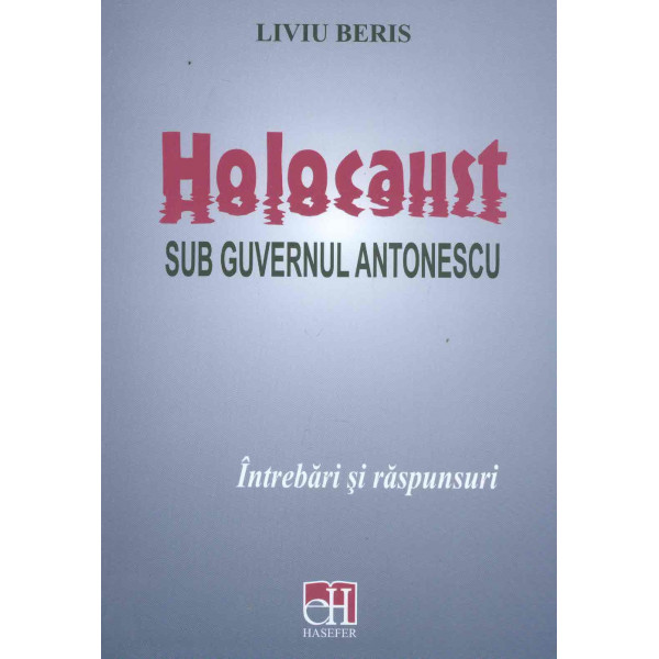 Holocaust sub guvernul Antonescu. Intrebari si raspunsuri