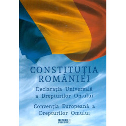 Constitutia Romaniei. Declaratia Universala a Drepturilor Omului. Conventia Europeana a Drepturilor omului