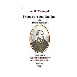 Istoria romanilor din Dacia traiana, vol. X - Epoca fanariotilor de la 1806 pana la 1821