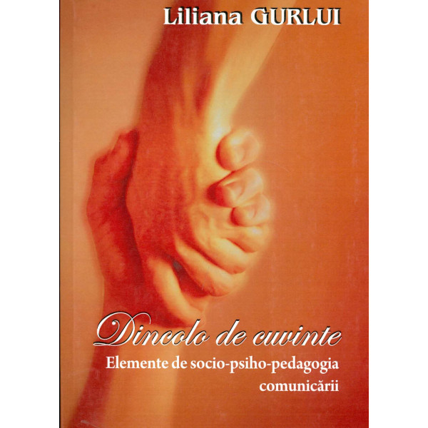 Dincolo de cuvinte. Elemente de socio-psiho-pedagogia comunicarii Dincolo de cuvinte. Elemente de socio-psiho-pedagogia comunicarii