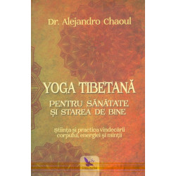 Yoga tibetana pentru sanatate si starea de bine. Stiinta si practica vindecarii corpului, energiei si mintii