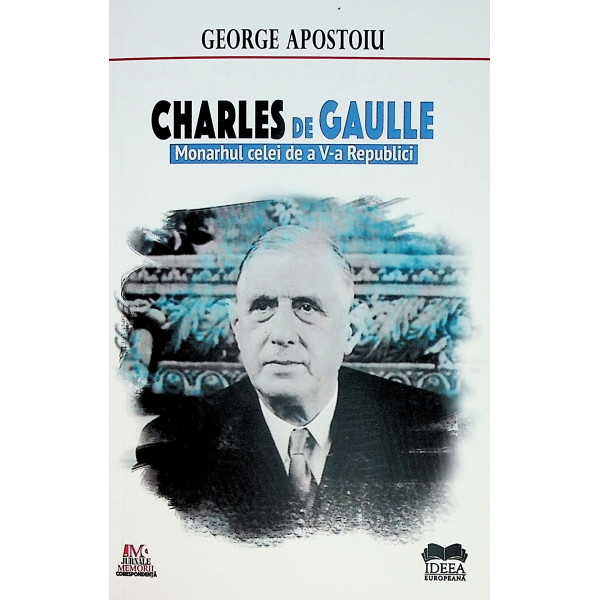 Charles de Gaulle. Monarhul celei de a V-a Republici