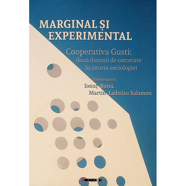 Marginal si experimental. Cooperativa Gusti: doua decenii de cercetare in istoria sociologiei Marginal si experimental. Cooperativa Gusti: doua decenii de cercetare in istoria sociologiei
