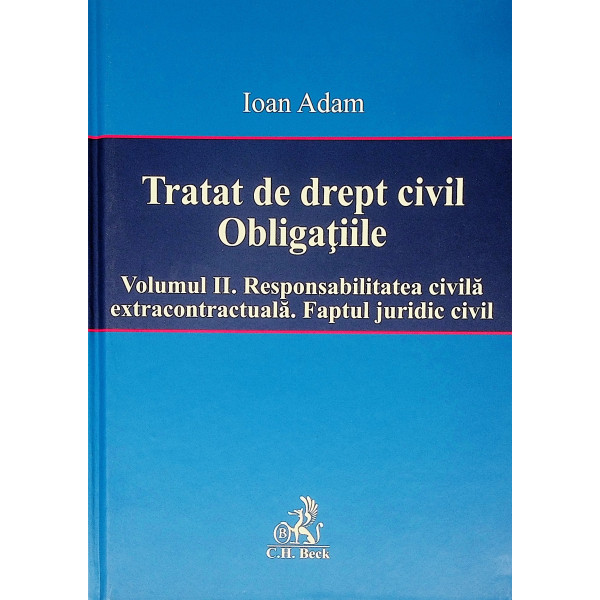 Tratat de drept civil. Obligatiile, vol. II - Responsabilitatea civila extracontractuala. Faptul juridic civil