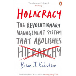 Holacracy. The Revolutionary Management System that Abolishes Hierarchy