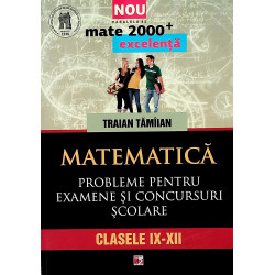 Matematica, clasele IX-XII - Probleme pentru examene si concursuri scolare