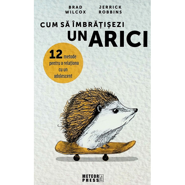 Cum sa imbratisezi un arici. 12 metode pentru a relationa cu un adolescent Cum sa imbratisezi un arici. 12 metode pentru a relationa cu un adolescent