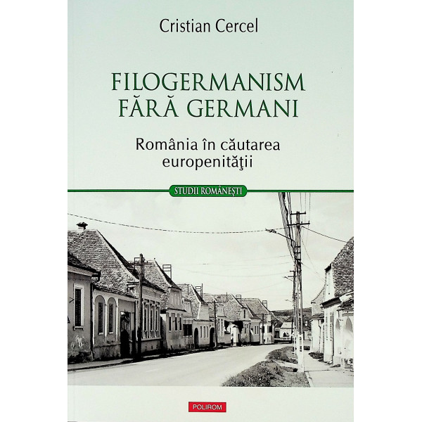Filogermanism fara germani. Romania in cautarea europenitatii Filogermanism fara germani. Romania in cautarea europenitatii
