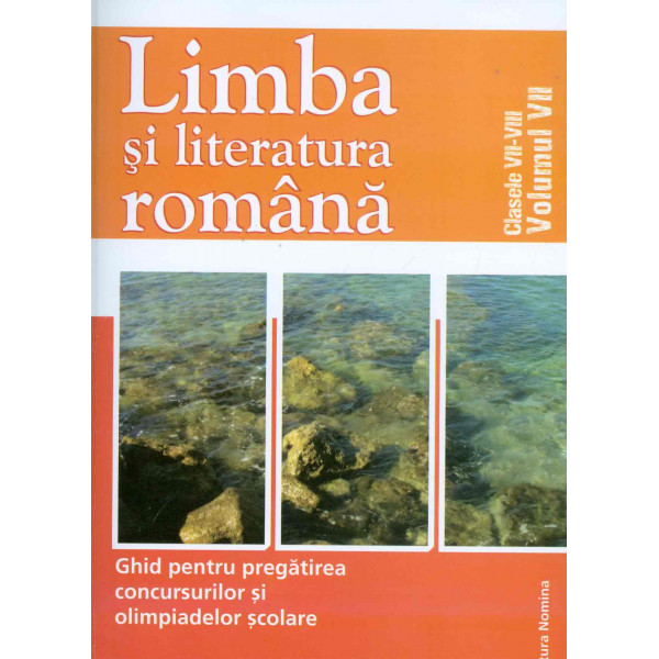 Limba si literatura romana, vol. VII, clasele VII-VIII: ghid pentru pregatirea concursurilor si olimpiadelor scolare