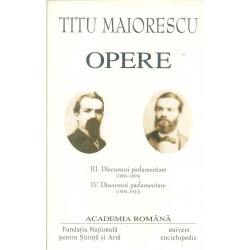 Opere, vol. III-IV - Discursuri parlamentare (1866-1899). Discursuri parlamentare (1900-1913)