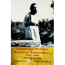 Monografie - Parintele si Pictorul bisericesc Arsenie Boca (1910-1989)