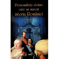 Personalitati straine care au marcat istoria Romaniei