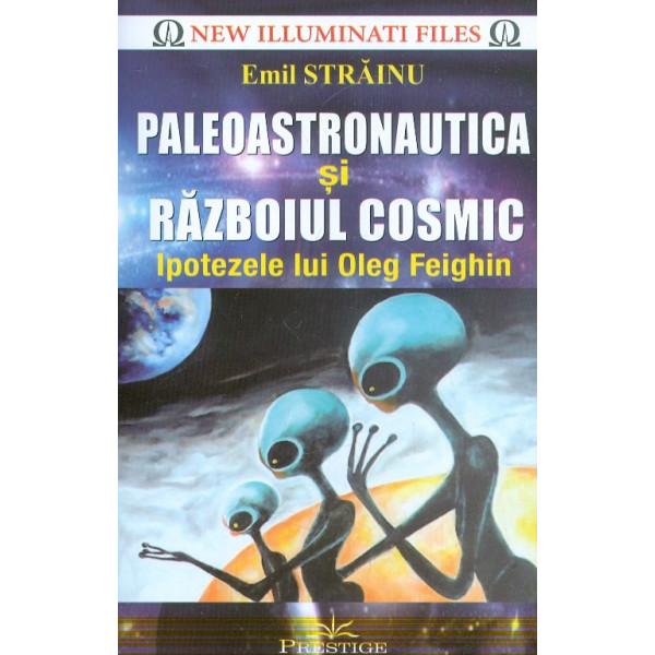 Paleoastronautica si razboiul cosmic. Ipotezele lui Oleg Feighin