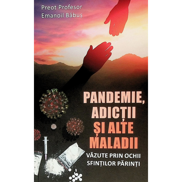 Pandemie, adictii si alte maladii. Vazute prin ochii Sfintilor Parinti