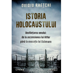 Istoria holocaustului. Desfiintarea omului: de la ascensiunea lui Hitler pana la executia lui Eichmann
