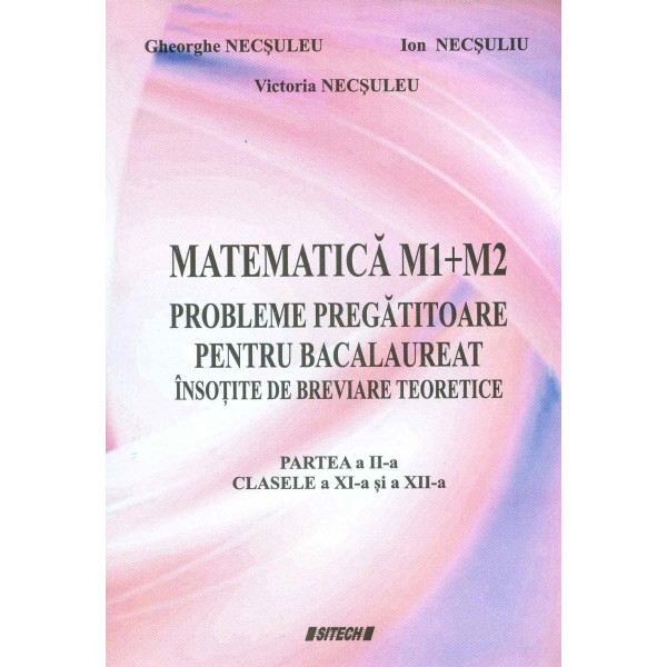 Matematica M1 + M2 - Probleme pregatitoare pentru bacalaureat insotite de breviare teoretice, partea a II-a, clasele a XI-a si a