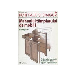 Manualul tamplarului de mobila: proiectati si construiti mobilier de toate tipurile si dimensiunile