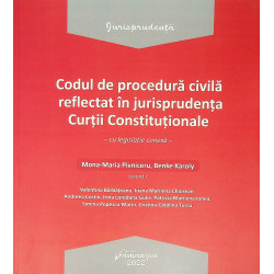 Codul de procedura civila reflectat in jurisprudenta Curtii Constitutionale - Cu legislatie conexa