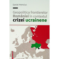 Geopolitica frontierelor Romaniei in contextul crizei ucrainiene