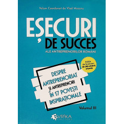 Esecuri de succes ale antreprenorilor romani, vol. III - Despre antreprenoriat si antreprenori in 17 povesti inspirationale