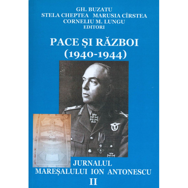 Pace si razboi (1940-1944) - Jurnalul maresalului Ion Antonescu, vol. II